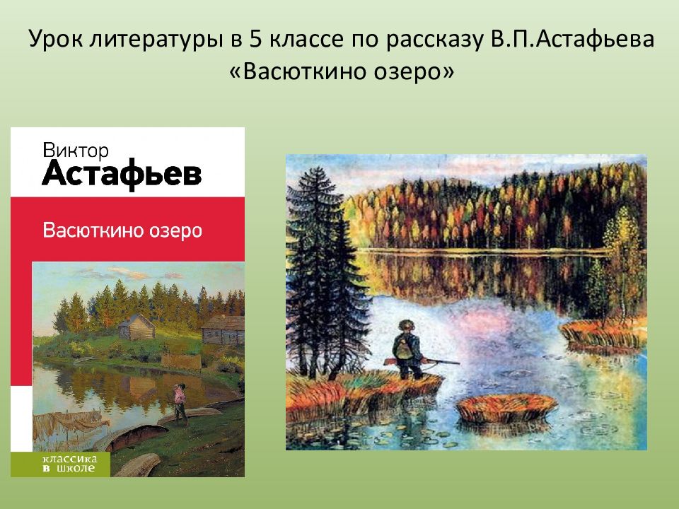 Что хотел сказать автор произведением васюткино озеро. конспект урока по литературе на тему: «творчество в.п.астафьева. рассказ «васюткино озеро»: формирование характера главного героя. васютка обнаруживает озеро